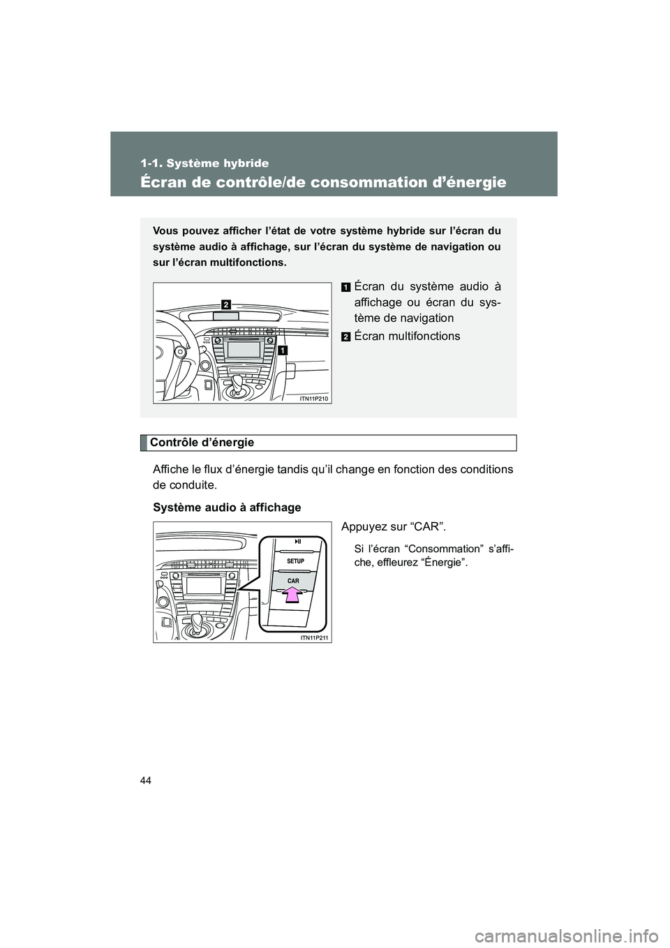TOYOTA PRIUS 2014 Manuel du propriétaire (in French) 44
1-1. Système hybride
PRIUS_OM_OM47859D_(D)
Écran de contrôle/de consommation d’énergie
Contrôle d’énergieAffiche le flux d’énergie tandis qu’il change en fonction des conditions
de c TOYOTA PRIUS 2014 Manuel du propriétaire (in French) 44
1-1. Système hybride
PRIUS_OM_OM47859D_(D)
Écran de contrôle/de consommation d’énergie
Contrôle d’énergieAffiche le flux d’énergie tandis qu’il change en fonction des conditions
de c