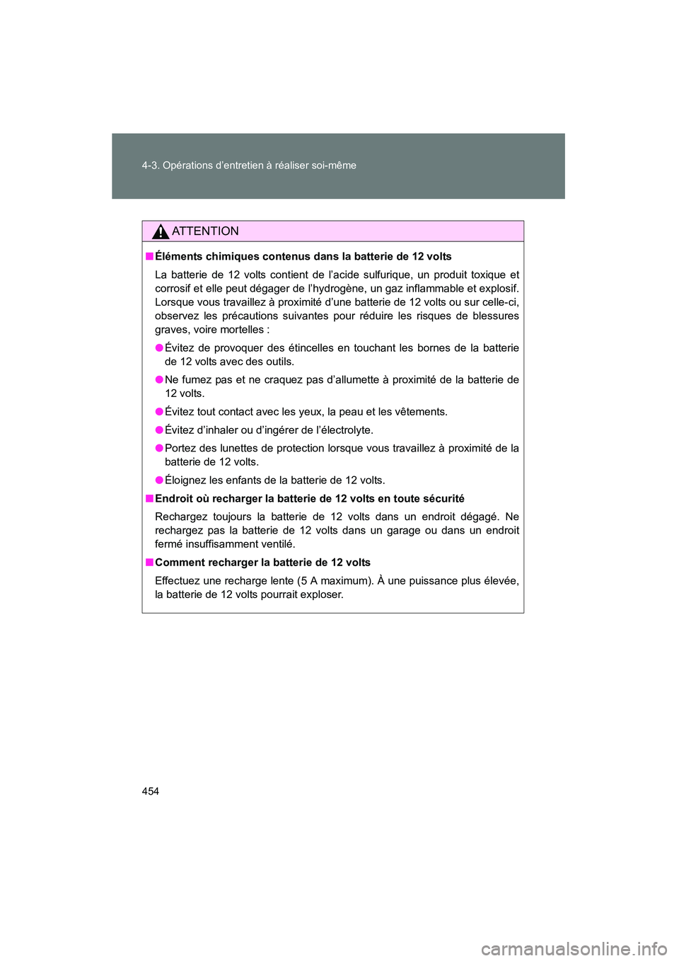 TOYOTA PRIUS 2014  Manuel du propriétaire (in French) 454 4-3. Opérations d’entretien à réaliser soi-même
PRIUS_OM_OM47859D_(D)
AT T E N T I O N
■Éléments chimiques contenus dans la batterie de 12 volts
La batterie de 12 volts contient de l’a