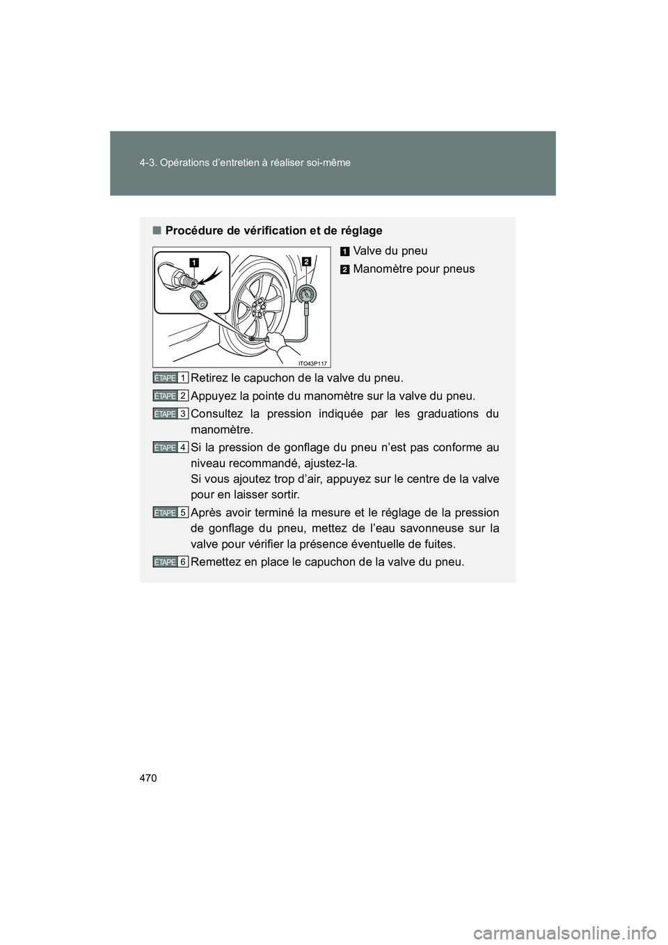 TOYOTA PRIUS 2014  Manuel du propriétaire (in French) 470 4-3. Opérations d’entretien à réaliser soi-même
PRIUS_OM_OM47859D_(D)
■Procédure de vérification et de réglage
Valve du pneu
Manomètre pour pneus
Retirez le capuchon de la valve du pne