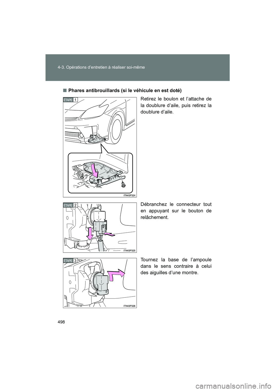 TOYOTA PRIUS 2014  Manuel du propriétaire (in French) 498 4-3. Opérations d’entretien à réaliser soi-même
PRIUS_OM_OM47859D_(D)
■Phares antibrouillards (si le véhicule en est doté)
Retirez le boulon et l’attache de
la doublure d’aile, puis 