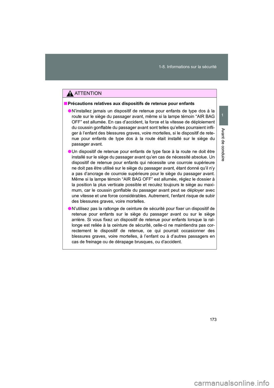 TOYOTA PRIUS 2013  Manuel du propriétaire (in French) 173
1-8. Informations sur la sécurité
1
Avant de conduire
PRIUS_OM_OM47804D_(D)
AT T E N T I O N
■
Précautions relatives aux dispositifs de retenue pour enfants
●N’installez jamais un disposi