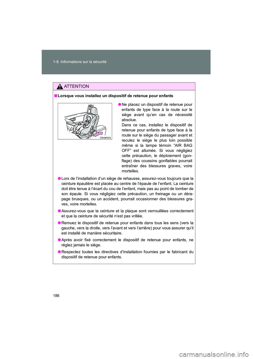 TOYOTA PRIUS 2013  Manuel du propriétaire (in French) 186 1-8. Informations sur la sécurité
PRIUS_OM_OM47804D_(D)
AT T E N T I O N
■Lorsque vous installez un dispositif de retenue pour enfants
● Lors de l’installation d’un siège de rehausse, a