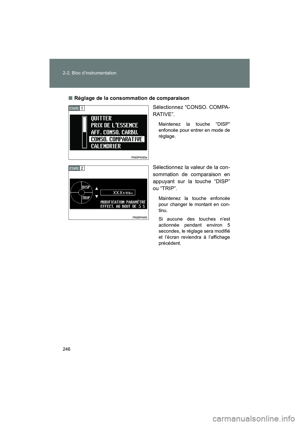 TOYOTA PRIUS 2013  Manuel du propriétaire (in French) 246 2-2. Bloc d’instrumentation
PRIUS_OM_OM47804D_(D)
■Réglage de la consommation de comparaison
Sélectionnez “CONSO. COMPA-
RATIVE”.
Maintenez la touche “DISP”
enfoncée pour entrer en 
