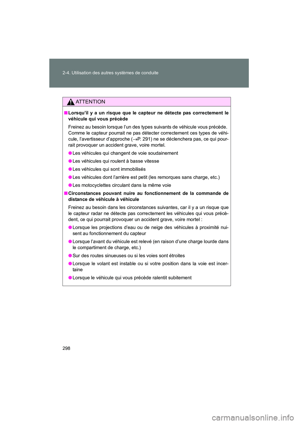 TOYOTA PRIUS 2013  Manuel du propriétaire (in French) 298 2-4. Utilisation des autres systèmes de conduite
PRIUS_OM_OM47804D_(D)
AT T E N T I O N
■Lorsqu’il y a un risque que le capteur ne détecte pas correctement le
véhicule qui vous précède
Fr