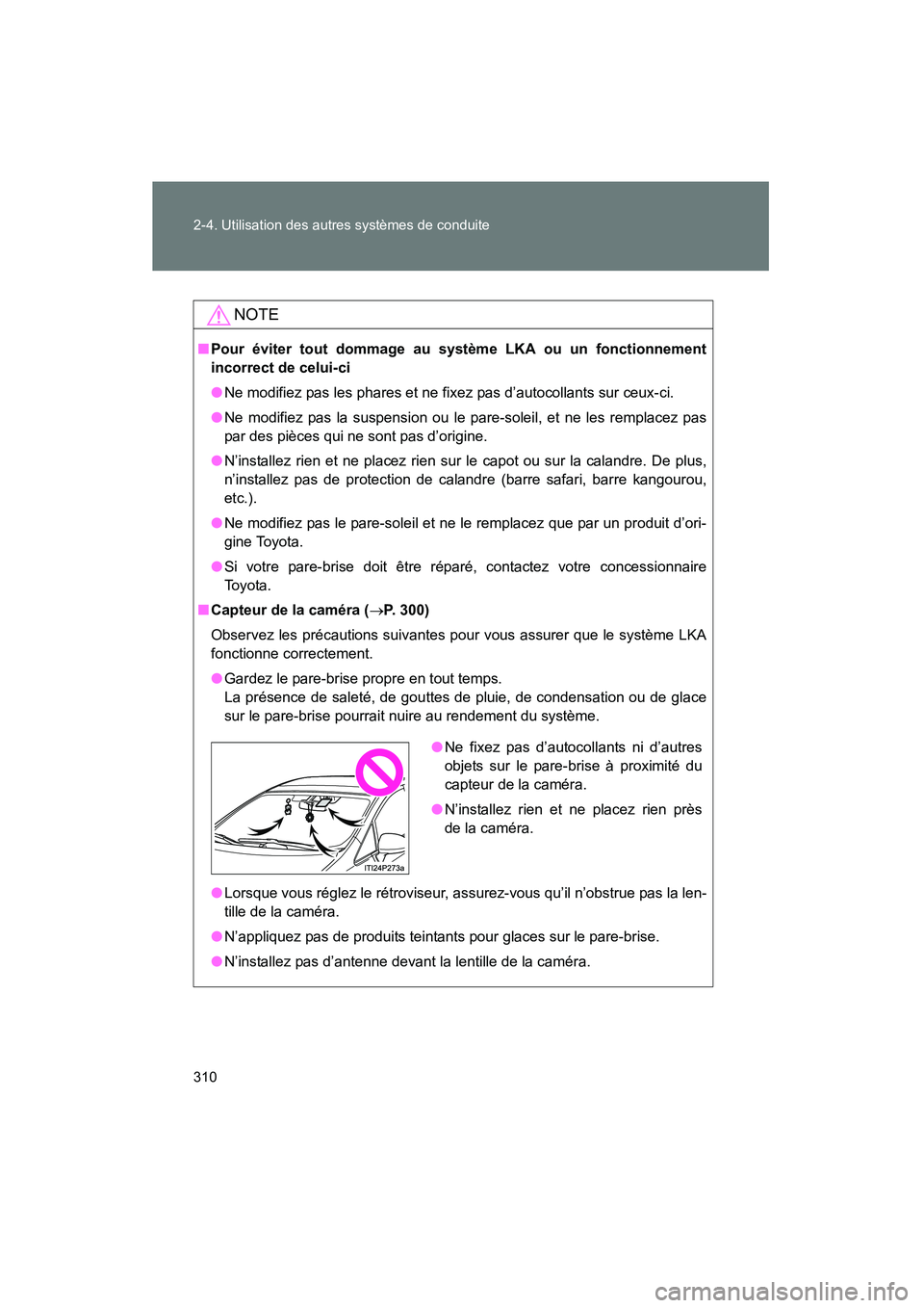 TOYOTA PRIUS 2013  Manuel du propriétaire (in French) 310 2-4. Utilisation des autres systèmes de conduite
PRIUS_OM_OM47804D_(D)
NOTE
■Pour éviter tout dommage au système LKA ou un fonctionnement
incorrect de celui-ci
● Ne modifiez pas les phares 