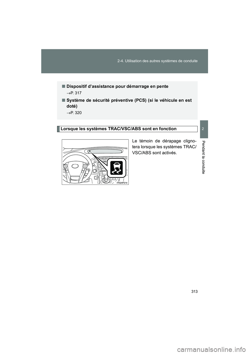 TOYOTA PRIUS 2013  Manuel du propriétaire (in French) 313
2-4. Utilisation des autres systèmes de conduite
PRIUS_OM_OM47804D_(D)
2
Pendant la conduite
Lorsque les systèmes TRAC/VSC/ABS sont en fonction
Le témoin de dérapage cligno-
tera lorsque les s