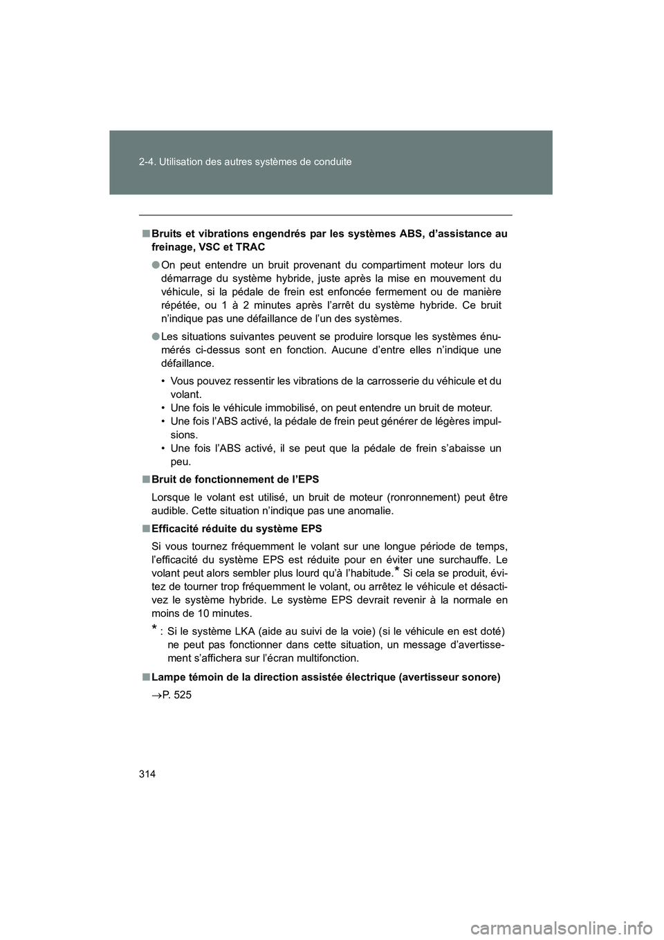 TOYOTA PRIUS 2013  Manuel du propriétaire (in French) 314 2-4. Utilisation des autres systèmes de conduite
PRIUS_OM_OM47804D_(D)
■Bruits et vibrations engendrés par les systèmes ABS, d’assistance au
freinage, VSC et TRAC
● On peut entendre un br