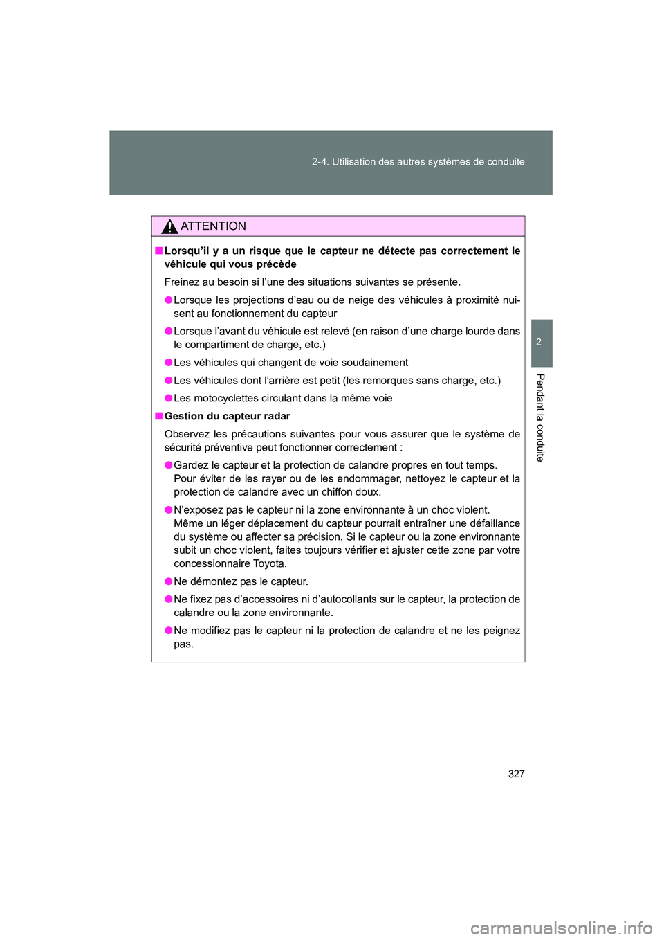 TOYOTA PRIUS 2013  Manuel du propriétaire (in French) 327
2-4. Utilisation des autres systèmes de conduite
PRIUS_OM_OM47804D_(D)
2
Pendant la conduite
AT T E N T I O N
■
Lorsqu’il y a un risque que le capteur ne détecte pas correctement le
véhicul
