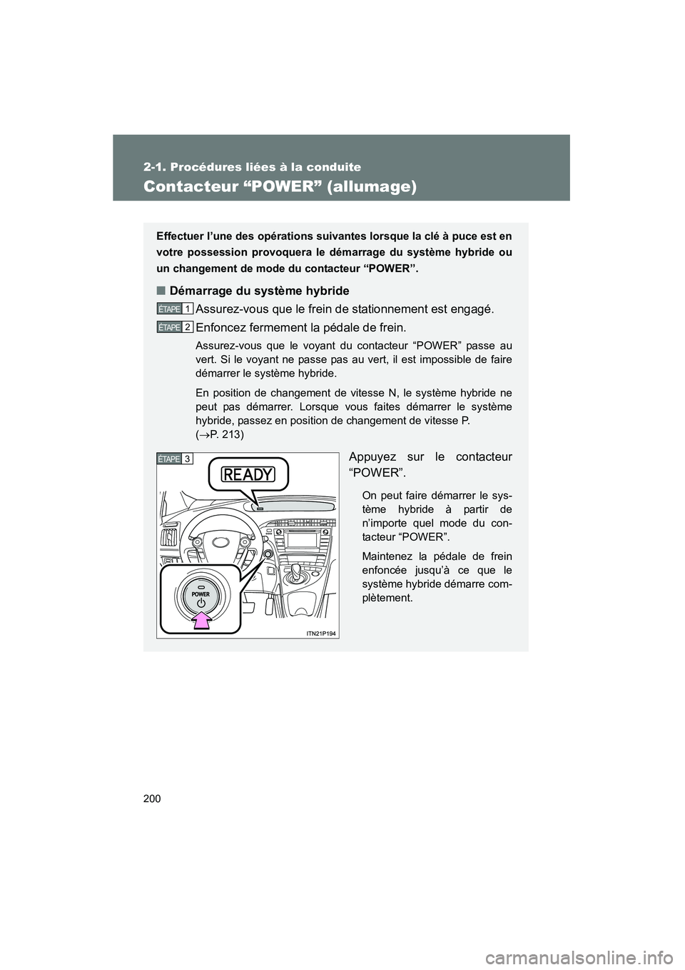 TOYOTA PRIUS 2012 Manuel du propriétaire (in French) 200
2-1. Procédures liées à la conduite
PRIUS_D (OM47778D)
Contacteur “POWER” (allumage)
Effectuer l’une des opérations suivantes lorsque la clé à puce est en
votre possession provoquera l TOYOTA PRIUS 2012 Manuel du propriétaire (in French) 200
2-1. Procédures liées à la conduite
PRIUS_D (OM47778D)
Contacteur “POWER” (allumage)
Effectuer l’une des opérations suivantes lorsque la clé à puce est en
votre possession provoquera l