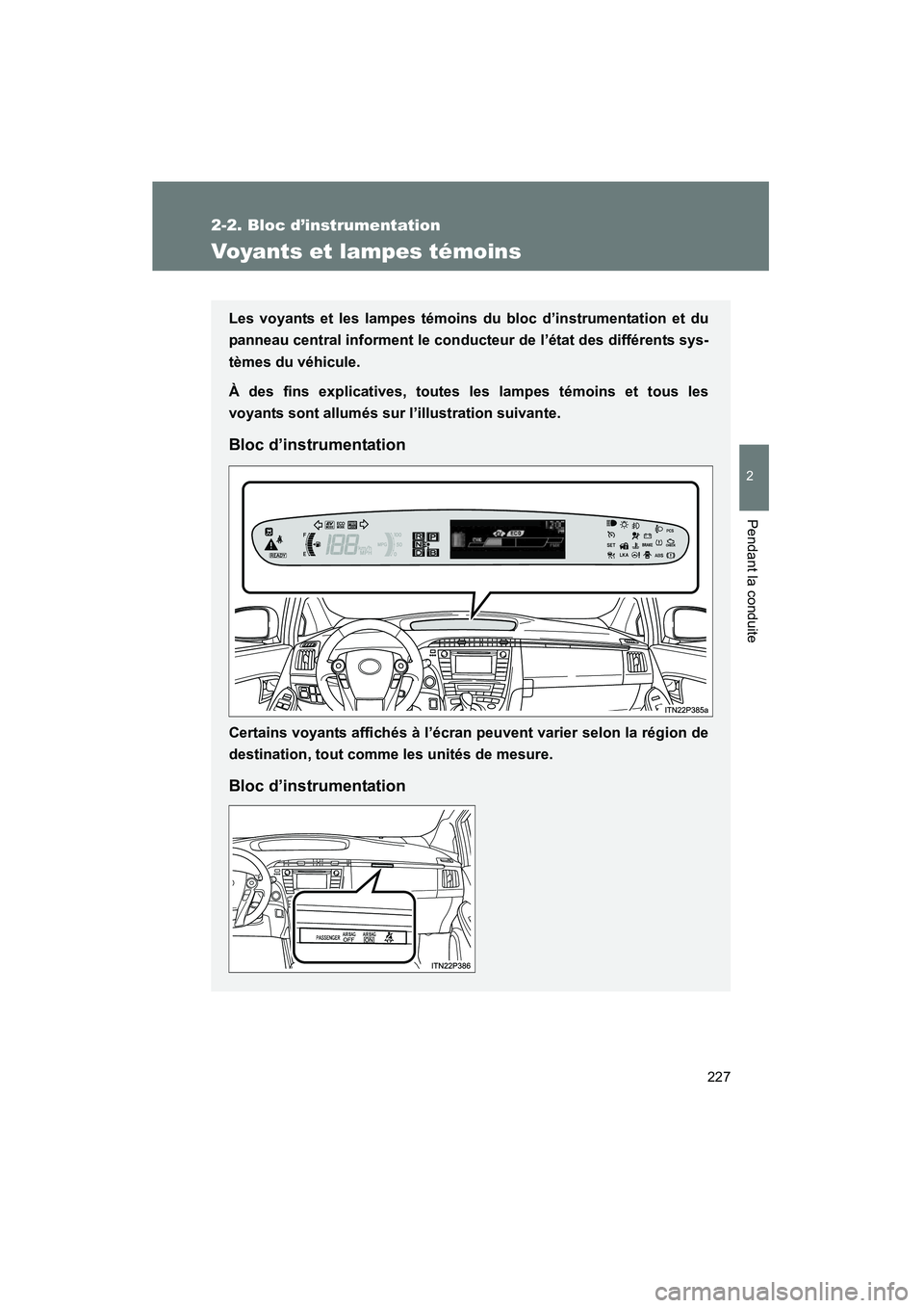 TOYOTA PRIUS 2012  Manuel du propriétaire (in French) 227
2-2. Bloc d’instrumentation
PRIUS_D (OM47778D)
2
Pendant la conduite
Voyants et lampes témoins
Les voyants et les lampes témoins du bloc d’instrumentation et du
panneau central informent le 