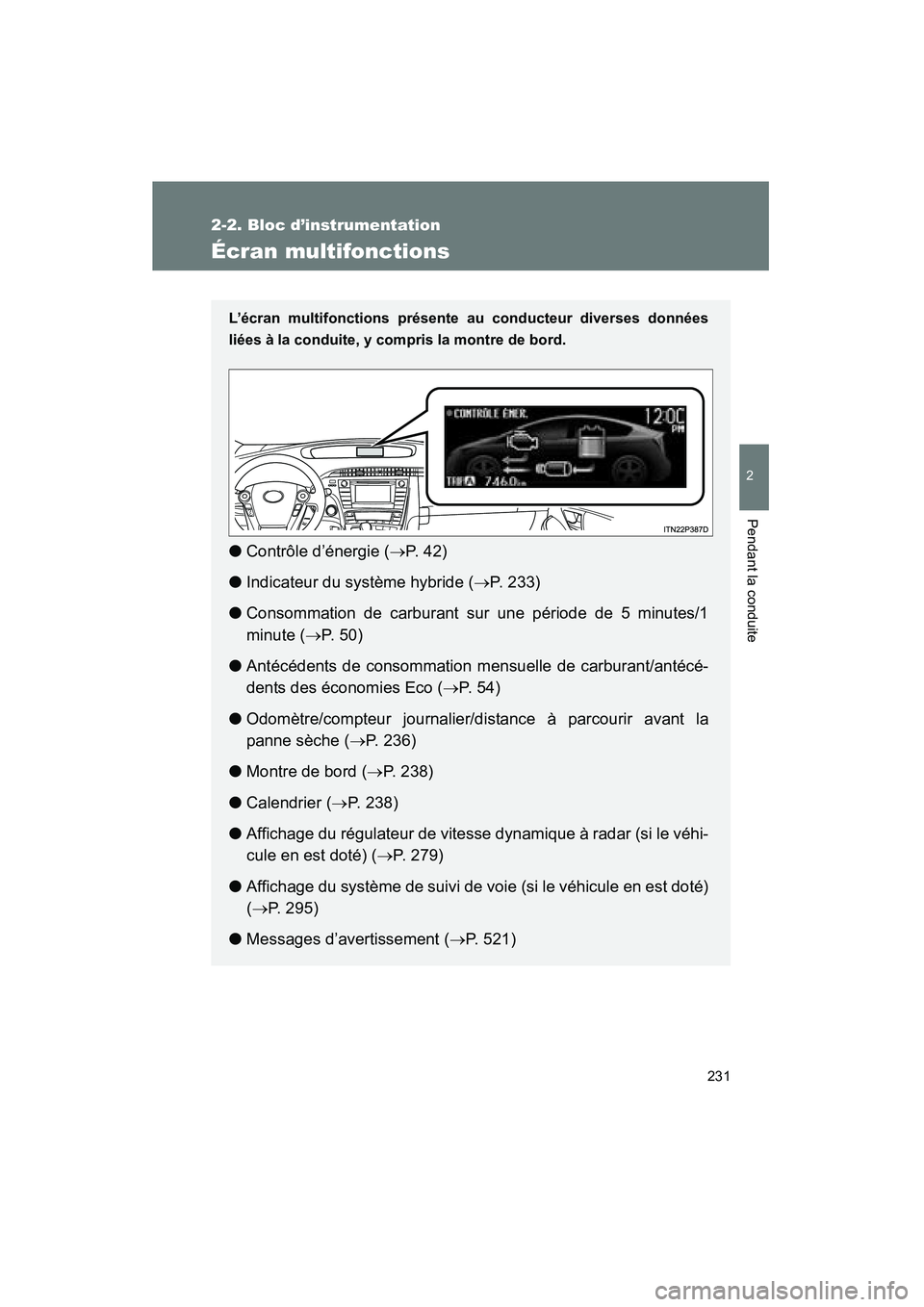 TOYOTA PRIUS 2012 Manuel du propriétaire (in French) 231
2-2. Bloc d’instrumentation
PRIUS_D (OM47778D)
2
Pendant la conduite
Écran multifonctions
L’écran multifonctions présente au conducteur diverses données
liées à la conduite, y comp ris l TOYOTA PRIUS 2012 Manuel du propriétaire (in French) 231
2-2. Bloc d’instrumentation
PRIUS_D (OM47778D)
2
Pendant la conduite
Écran multifonctions
L’écran multifonctions présente au conducteur diverses données
liées à la conduite, y comp ris l