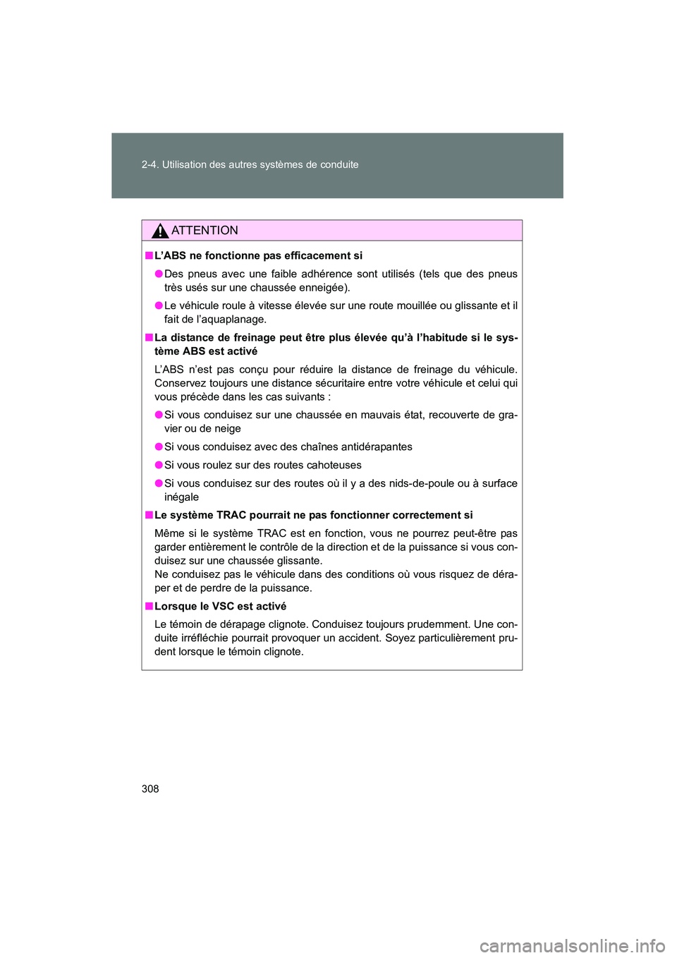 TOYOTA PRIUS 2012  Manuel du propriétaire (in French) 308 2-4. Utilisation des autres systèmes de conduite
PRIUS_D (OM47778D)
AT T E N T I O N
■L’ABS ne fonctionne pas efficacement si
● Des pneus avec une faible adhérence sont utilisés (tels que
