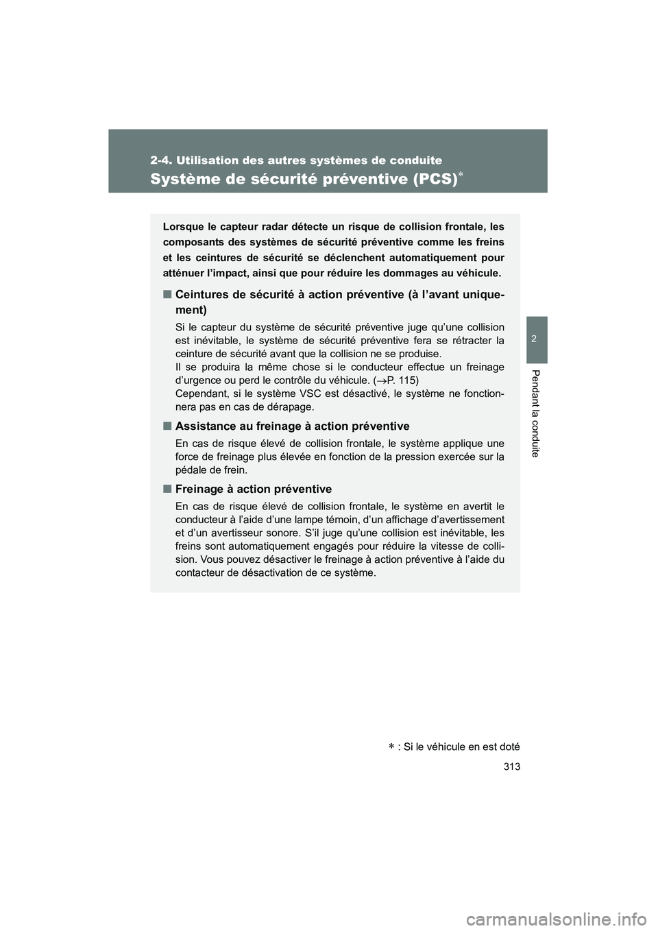 TOYOTA PRIUS 2012 Manuel du propriétaire (in French) 313
2-4. Utilisation des autres systèmes de conduite
PRIUS_D (OM47778D)
2
Pendant la conduite
Système de sécurité préventive (PCS)∗
∗ : Si le véhicule en est doté
Lorsque le capteur radar d TOYOTA PRIUS 2012 Manuel du propriétaire (in French) 313
2-4. Utilisation des autres systèmes de conduite
PRIUS_D (OM47778D)
2
Pendant la conduite
Système de sécurité préventive (PCS)∗
∗ : Si le véhicule en est doté
Lorsque le capteur radar d