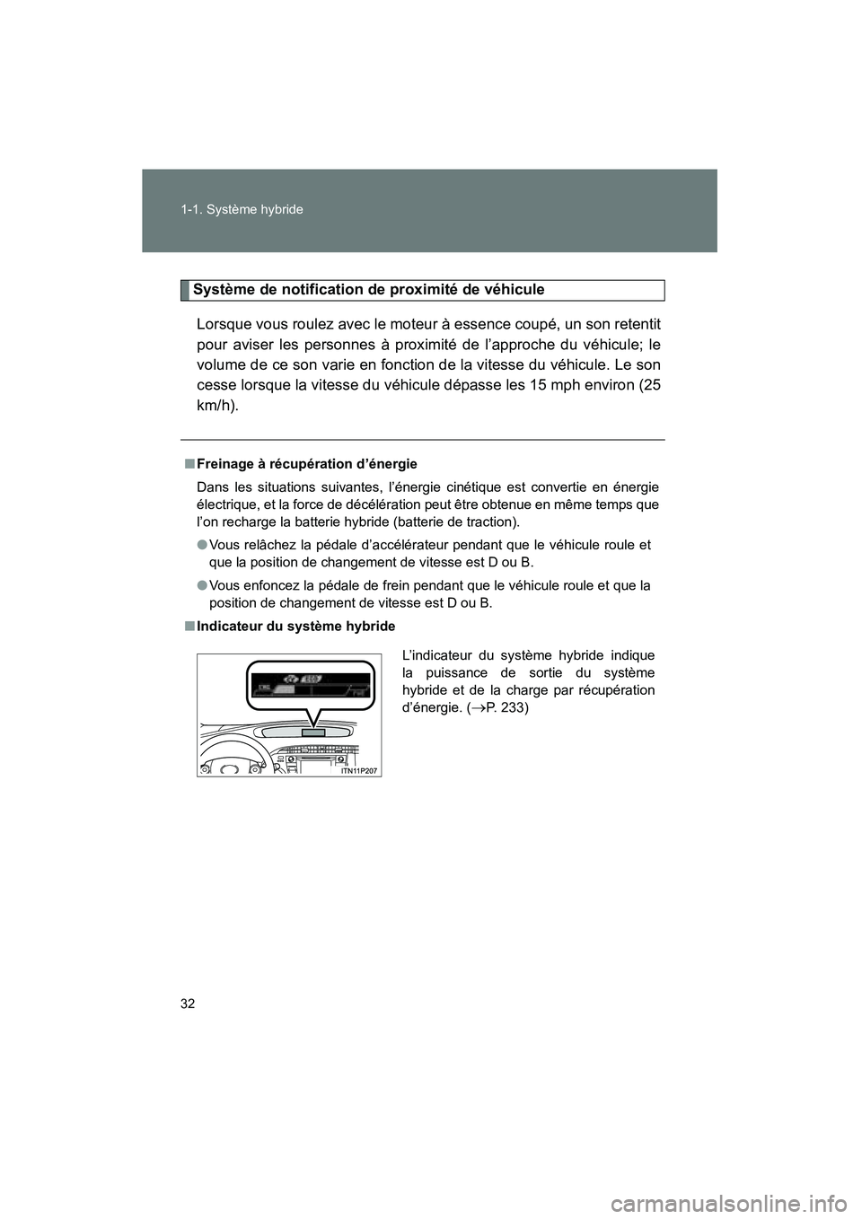 TOYOTA PRIUS 2012 Manuel du propriétaire (in French) 32 1-1. Système hybride
PRIUS_D (OM47778D)
Système de notification de proximité de véhicule
Lorsque vous roulez avec le mote ur à essence coupé, un son retentit
pour aviser les personnes à prox TOYOTA PRIUS 2012 Manuel du propriétaire (in French) 32 1-1. Système hybride
PRIUS_D (OM47778D)
Système de notification de proximité de véhicule
Lorsque vous roulez avec le mote ur à essence coupé, un son retentit
pour aviser les personnes à prox