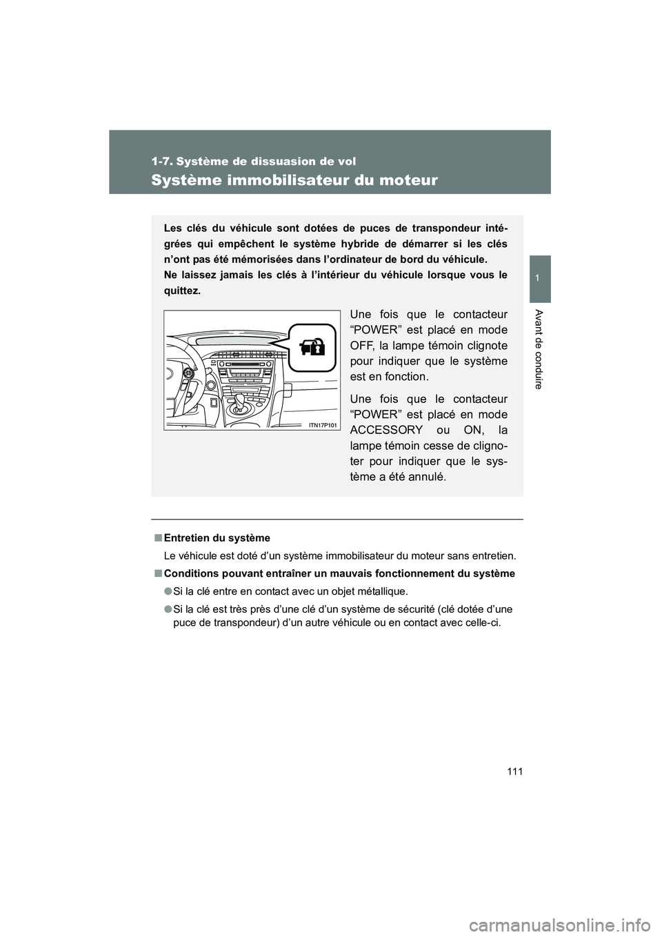 TOYOTA PRIUS 2011  Manuel du propriétaire (in French) 111
1
Avant de conduire
PRIUS_D (OM47697D)
1-7. Système de dissuasion de vol
Système immobilisateur du moteur
■Entretien du système
Le véhicule est doté d’un système immobilisateur du moteur