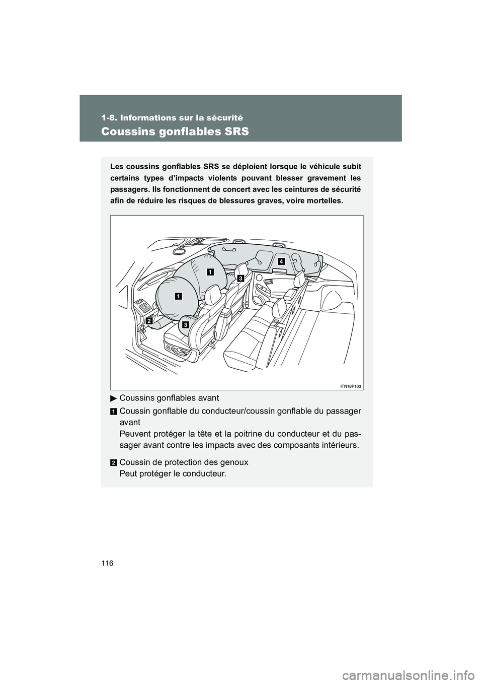 TOYOTA PRIUS 2011  Manuel du propriétaire (in French) 116
1-8. Informations sur la sécurité
PRIUS_D (OM47697D)
Coussins gonflables SRS
Les coussins gonflables SRS se déploient lorsque le véhicule subit
certains types d’impacts violents pouvant bles