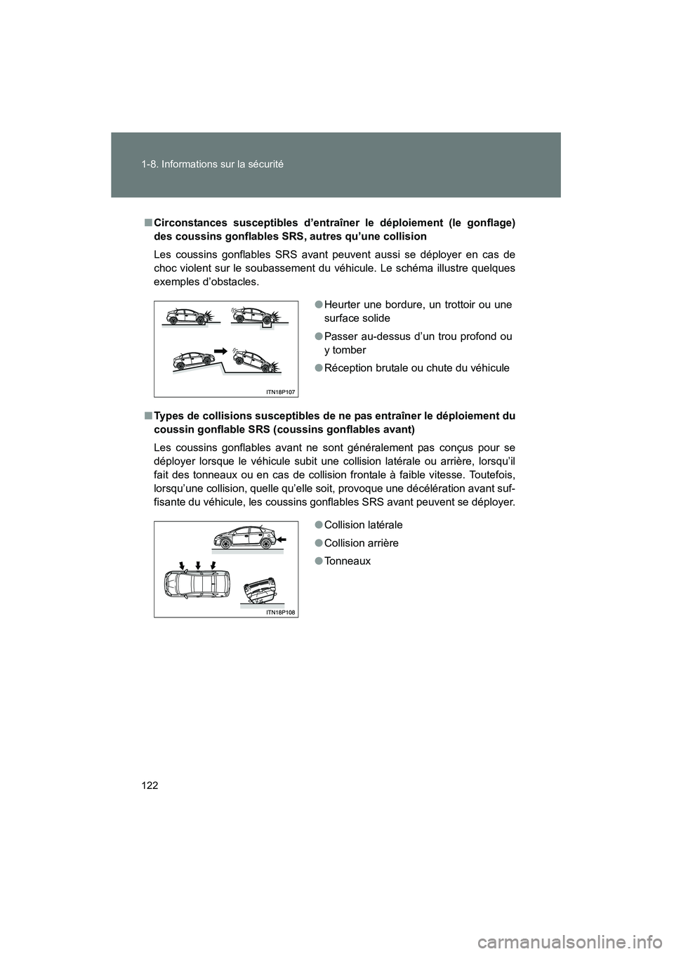 TOYOTA PRIUS 2011  Manuel du propriétaire (in French) 122 1-8. Informations sur la sécurité
PRIUS_D (OM47697D)
■Circonstances susceptibles d’entraîner le déploiement (le gonflage)
des coussins gonflables SRS, autres qu’une collision
Les coussin
