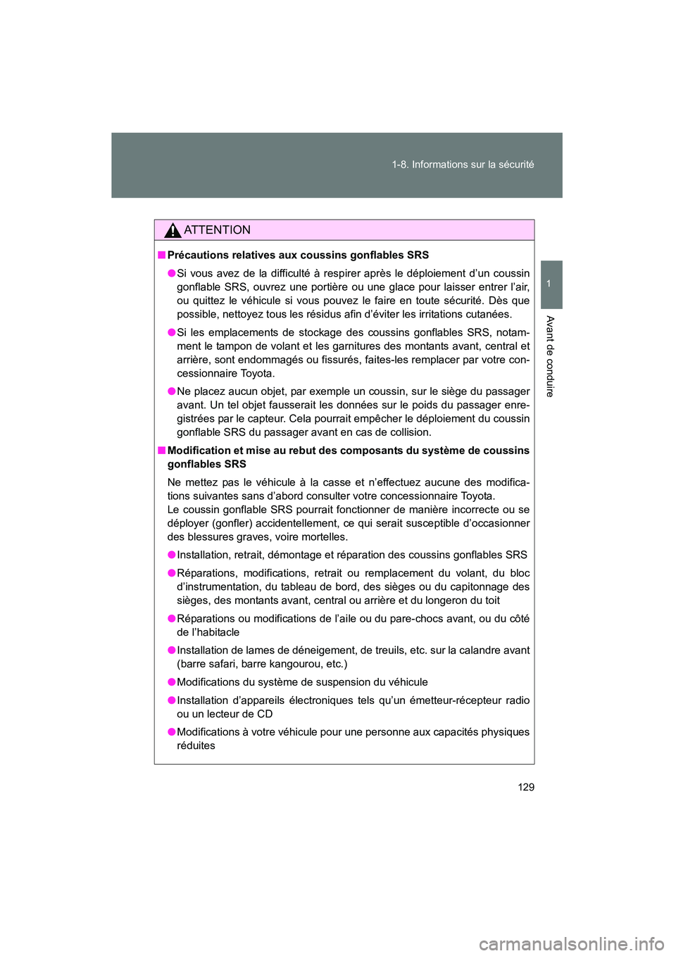 TOYOTA PRIUS 2011  Manuel du propriétaire (in French) 129
1-8. Informations sur la sécurité
1
Avant de conduire
PRIUS_D (OM47697D)
AT T E N T I O N
■
Précautions relatives aux coussins gonflables SRS
●Si vous avez de la difficulté à resp irer ap