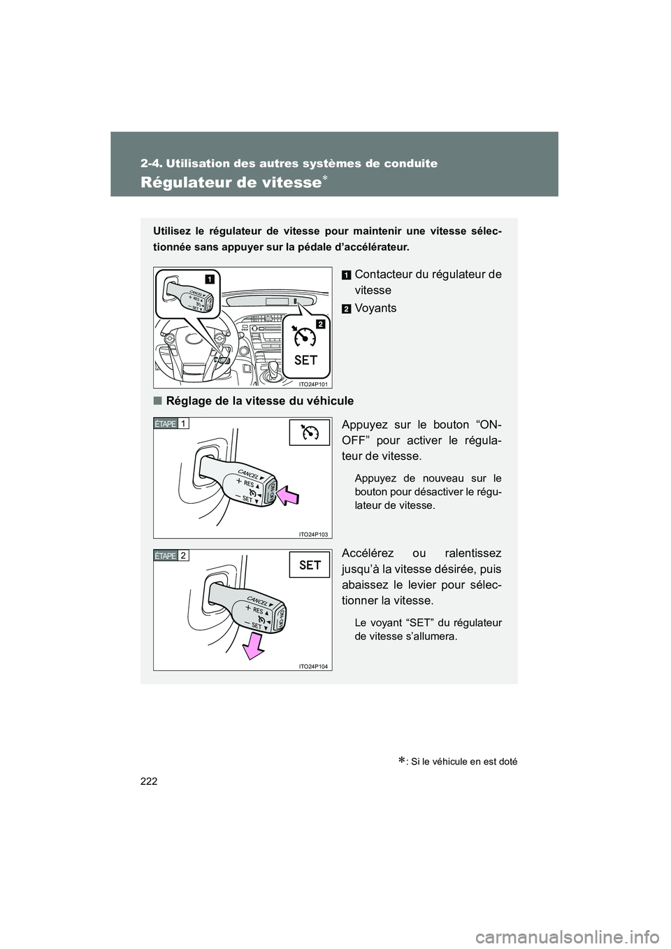 TOYOTA PRIUS 2011  Manuel du propriétaire (in French) 222
PRIUS_D (OM47697D)
2-4. Utilisation des autres systèmes de conduite
Régulateur de vitesse∗
∗: Si le véhicule en est doté
Utilisez le régulateur de vitesse pour maintenir une vitesse séle