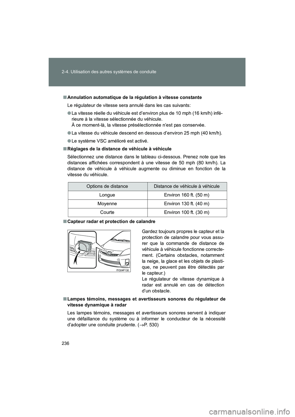 TOYOTA PRIUS 2011  Manuel du propriétaire (in French) 236 2-4. Utilisation des autres systèmes de conduite
PRIUS_D (OM47697D)
■Annulation automatique de la régulation à vitesse constante
Le régulateur de vitesse sera annulé dans les cas suivants:
