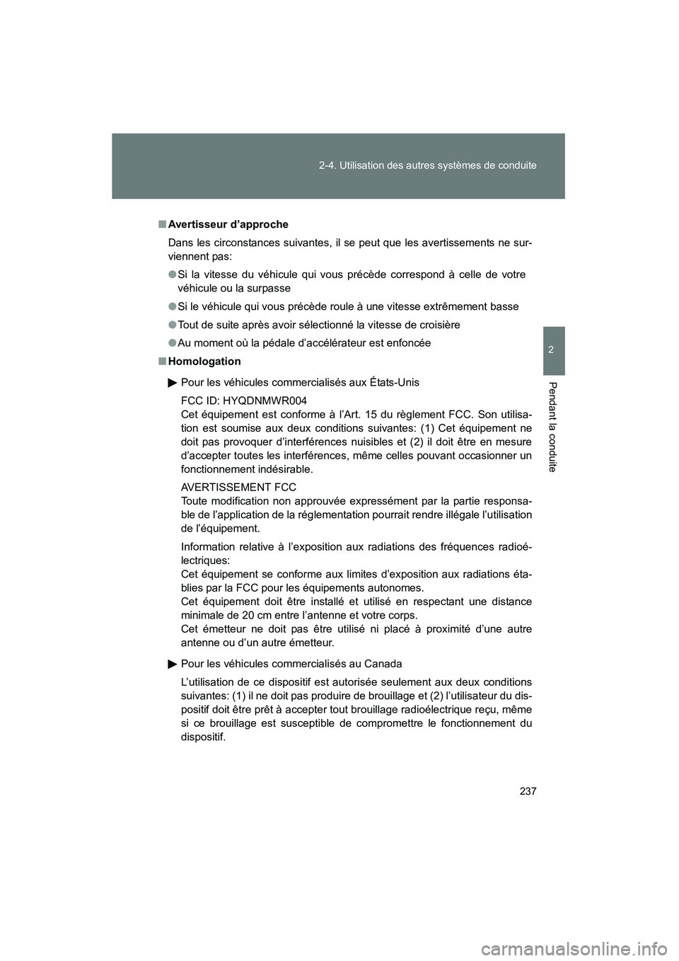 TOYOTA PRIUS 2011  Manuel du propriétaire (in French) 237
2-4. Utilisation des autres systèmes de conduite
2
Pendant la conduite
PRIUS_D (OM47697D)
■
Avertisseur d’approche
Dans les circonstances suivantes, il se peut que les avertissements ne sur-
