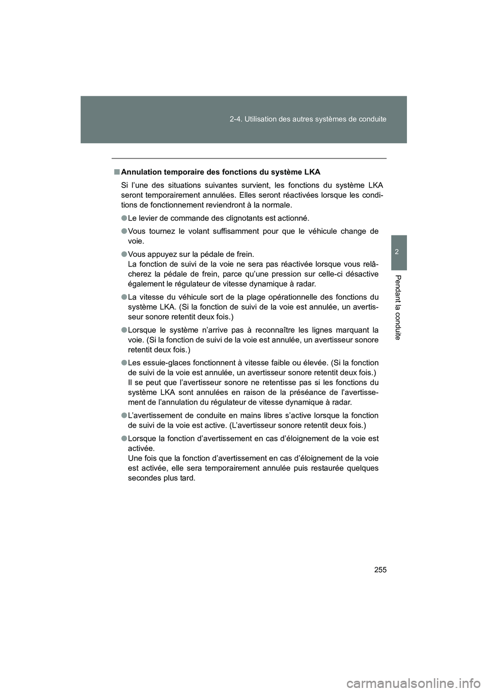 TOYOTA PRIUS 2011  Manuel du propriétaire (in French) 255
2-4. Utilisation des autres systèmes de conduite
2
Pendant la conduite
PRIUS_D (OM47697D)
■
Annulation temporaire des fonctions du système LKA
Si l’une des situations suivantes survient, les