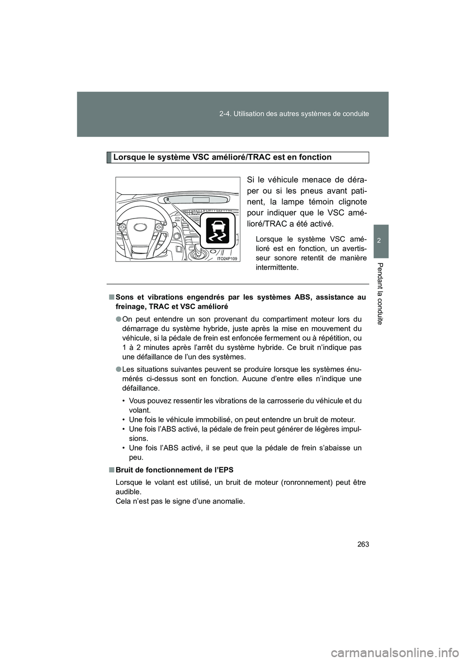 TOYOTA PRIUS 2011 Manuel du propriétaire (in French) 263
2-4. Utilisation des autres systèmes de conduite
2
Pendant la conduite
PRIUS_D (OM47697D)
Lorsque le système VSC amélioré/TRAC est en fonction
Si le véhicule menace de déra-
per ou si les pn TOYOTA PRIUS 2011 Manuel du propriétaire (in French) 263
2-4. Utilisation des autres systèmes de conduite
2
Pendant la conduite
PRIUS_D (OM47697D)
Lorsque le système VSC amélioré/TRAC est en fonction
Si le véhicule menace de déra-
per ou si les pn
