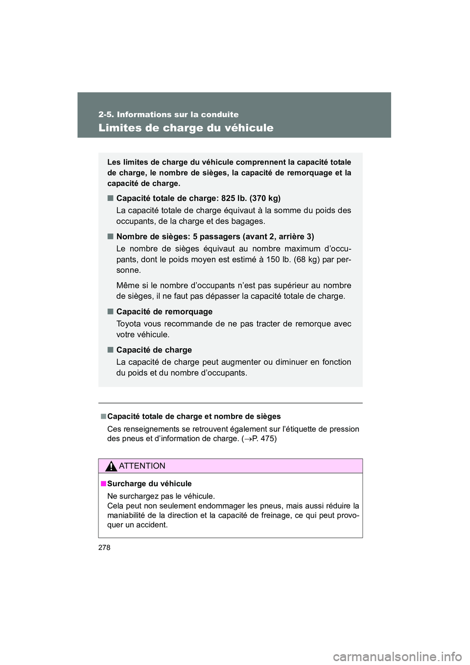 TOYOTA PRIUS 2011 Manuel du propriétaire (in French) 278
2-5. Informations sur la conduite
PRIUS_D (OM47697D)
Limites de charge du véhicule
■Capacité totale de charge et nombre de sièges
Ces renseignements se retrouvent également sur l’étiquett TOYOTA PRIUS 2011 Manuel du propriétaire (in French) 278
2-5. Informations sur la conduite
PRIUS_D (OM47697D)
Limites de charge du véhicule
■Capacité totale de charge et nombre de sièges
Ces renseignements se retrouvent également sur l’étiquett