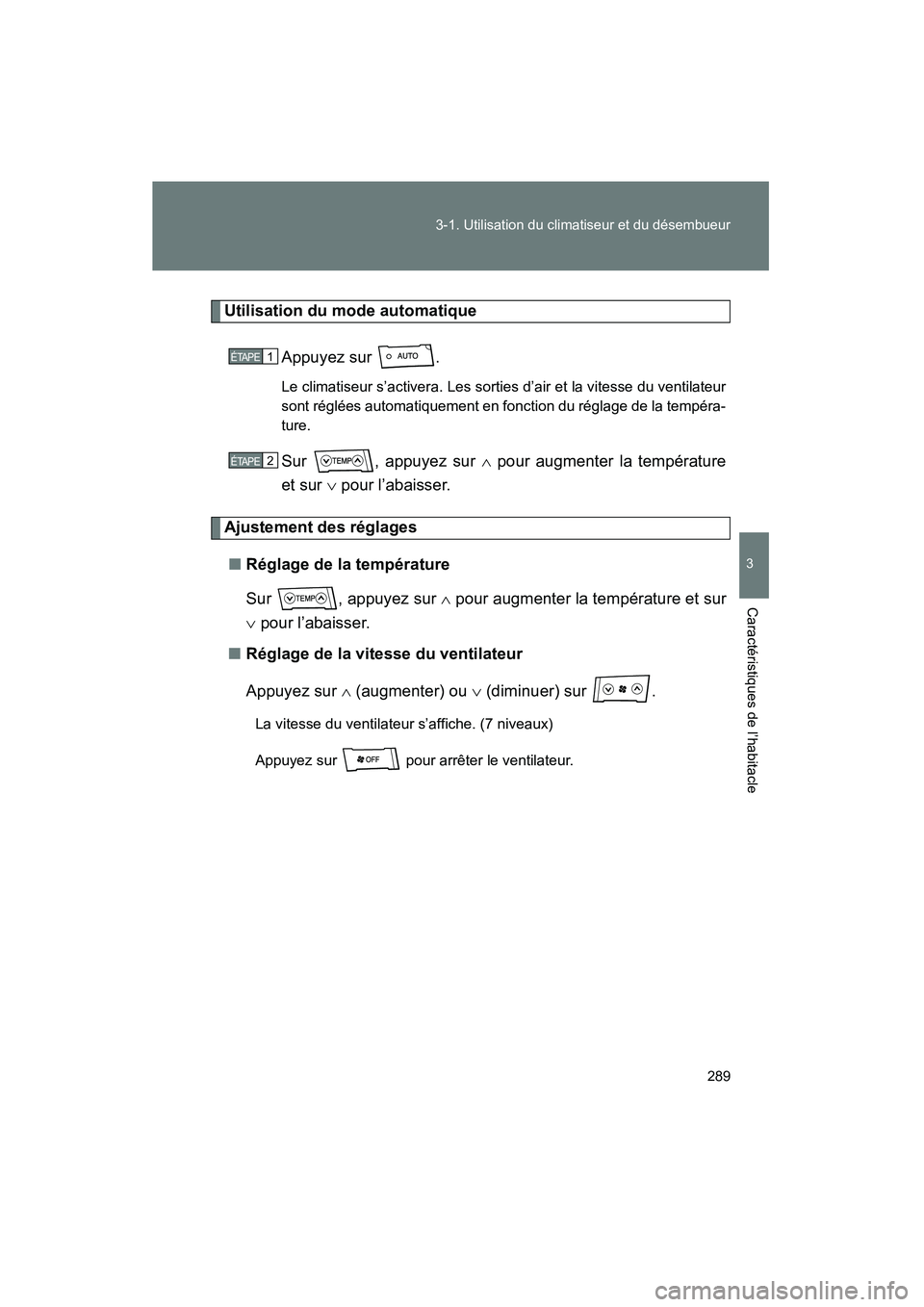 TOYOTA PRIUS 2011  Manuel du propriétaire (in French) 289
3-1. Utilisation du climatiseur et du désembueur
3
Caractéristiques de l’habitacle
PRIUS_D (OM47697D)
Utilisation du mode automatique
Appuyez sur  .
Le climatiseur s’activera. Les sorties d