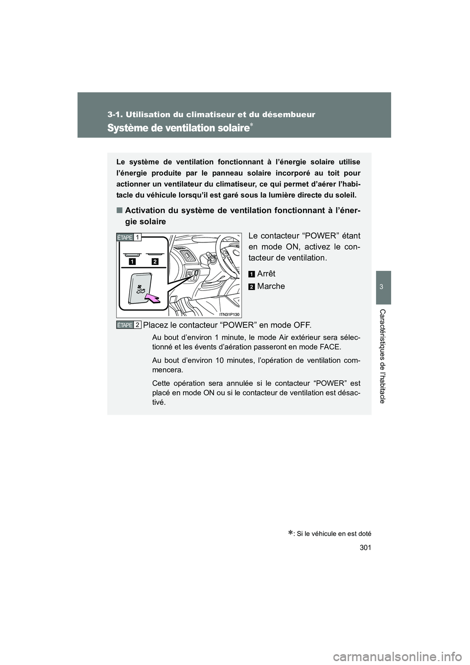 TOYOTA PRIUS 2011  Manuel du propriétaire (in French) 301
3-1. Utilisation du climatiseur et du désembueur
3
Caractéristiques de l’habitacle
PRIUS_D (OM47697D)
Système de ventilation solaire∗
∗: Si le véhicule en est doté
Le système de ventil