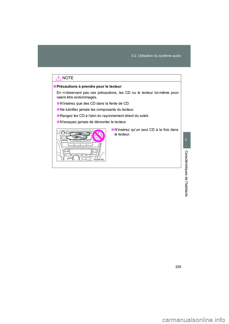 TOYOTA PRIUS 2011  Manuel du propriétaire (in French) 329
3-2. Utilisation du système audio
3
Caractéristiques de l’habitacle
PRIUS_D (OM47697D)
NOTE
■
Précautions à prendre pour le lecteur
En n’observant pas ces précautions, les CD ou le lect