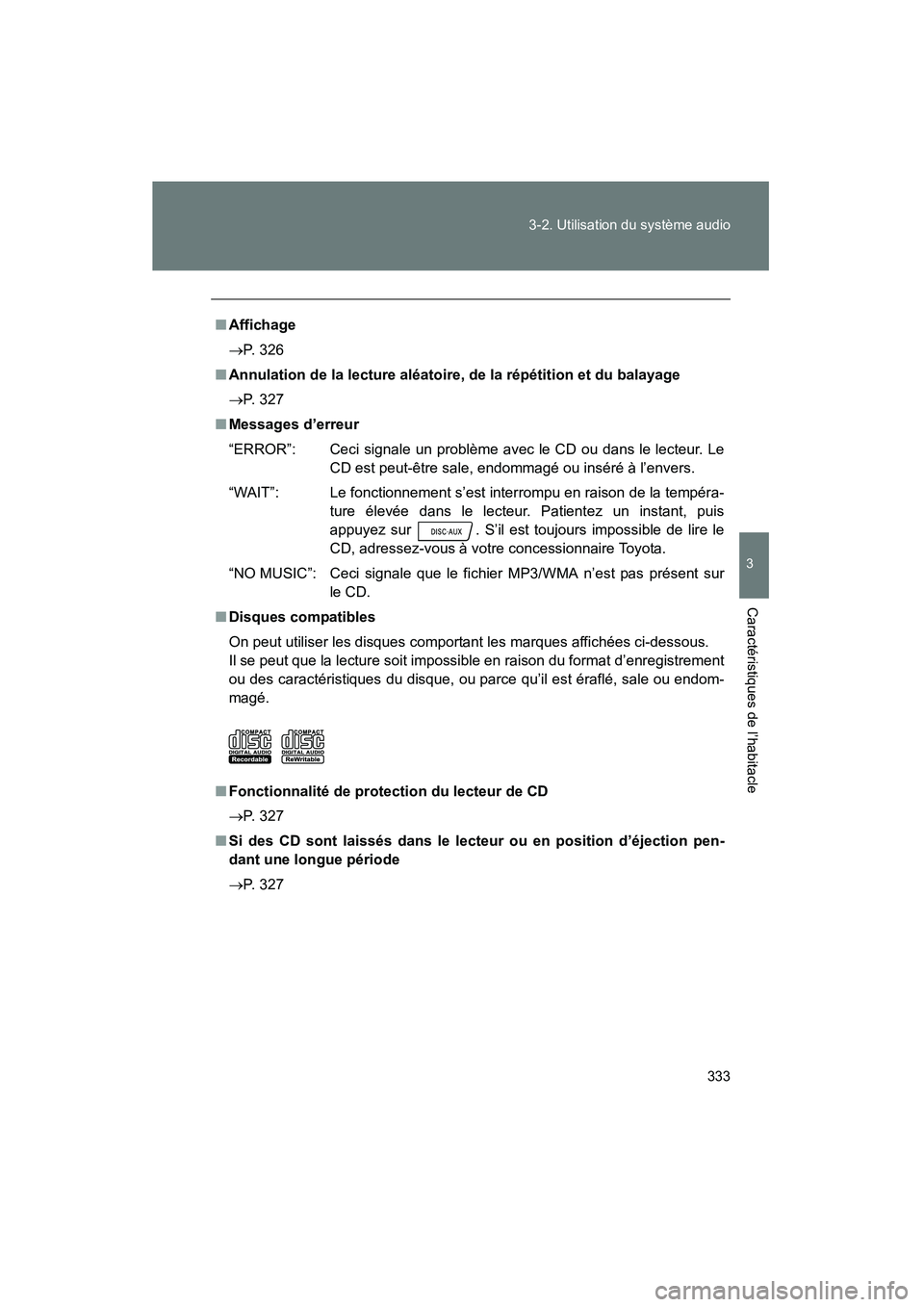 TOYOTA PRIUS 2011  Manuel du propriétaire (in French) 333
3-2. Utilisation du système audio
3
Caractéristiques de l’habitacle
PRIUS_D (OM47697D)
■
Affichage
→ P. 326
■ Annulation de la lecture aléatoire, de la répétition et du balayage
→ P