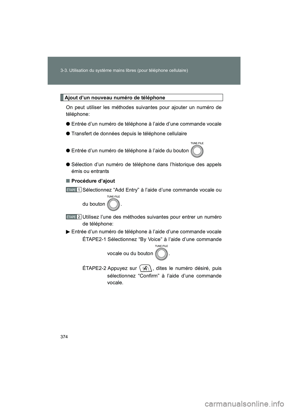 TOYOTA PRIUS 2011  Manuel du propriétaire (in French) 374 3-3. Utilisation du système mains libres (pour téléphone cellulaire)
PRIUS_D (OM47697D)
Ajout d’un nouveau numéro de téléphoneOn peut utiliser les méthodes suivantes pour ajouter un numé