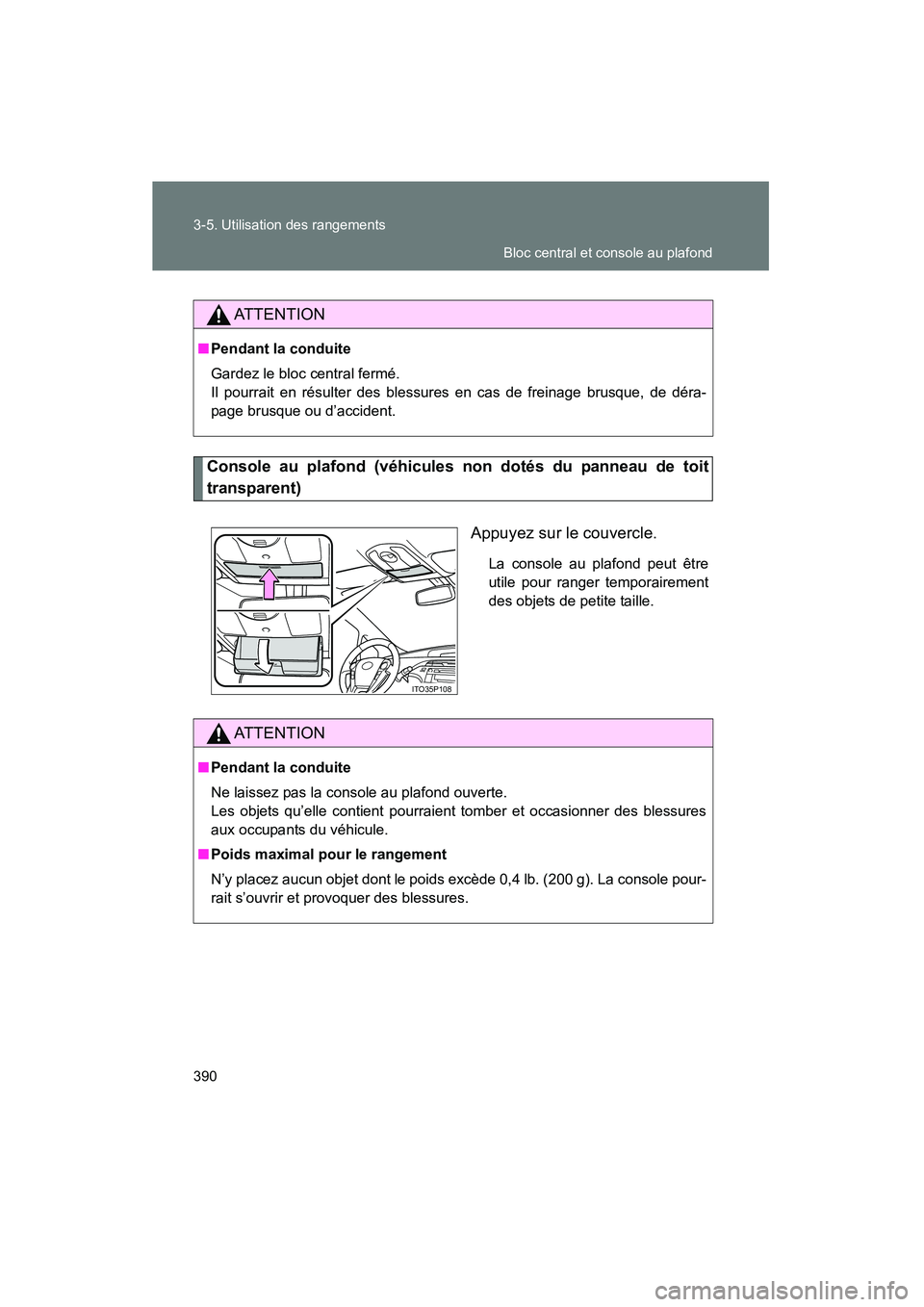 TOYOTA PRIUS 2011  Manuel du propriétaire (in French) 390 3-5. Utilisation des rangements
PRIUS_D (OM47697D)
Console au plafond (véhicules non dotés du panneau de toit
transparent)Appuyez sur le couvercle.
La console au plafond peut être
utile pour ra
