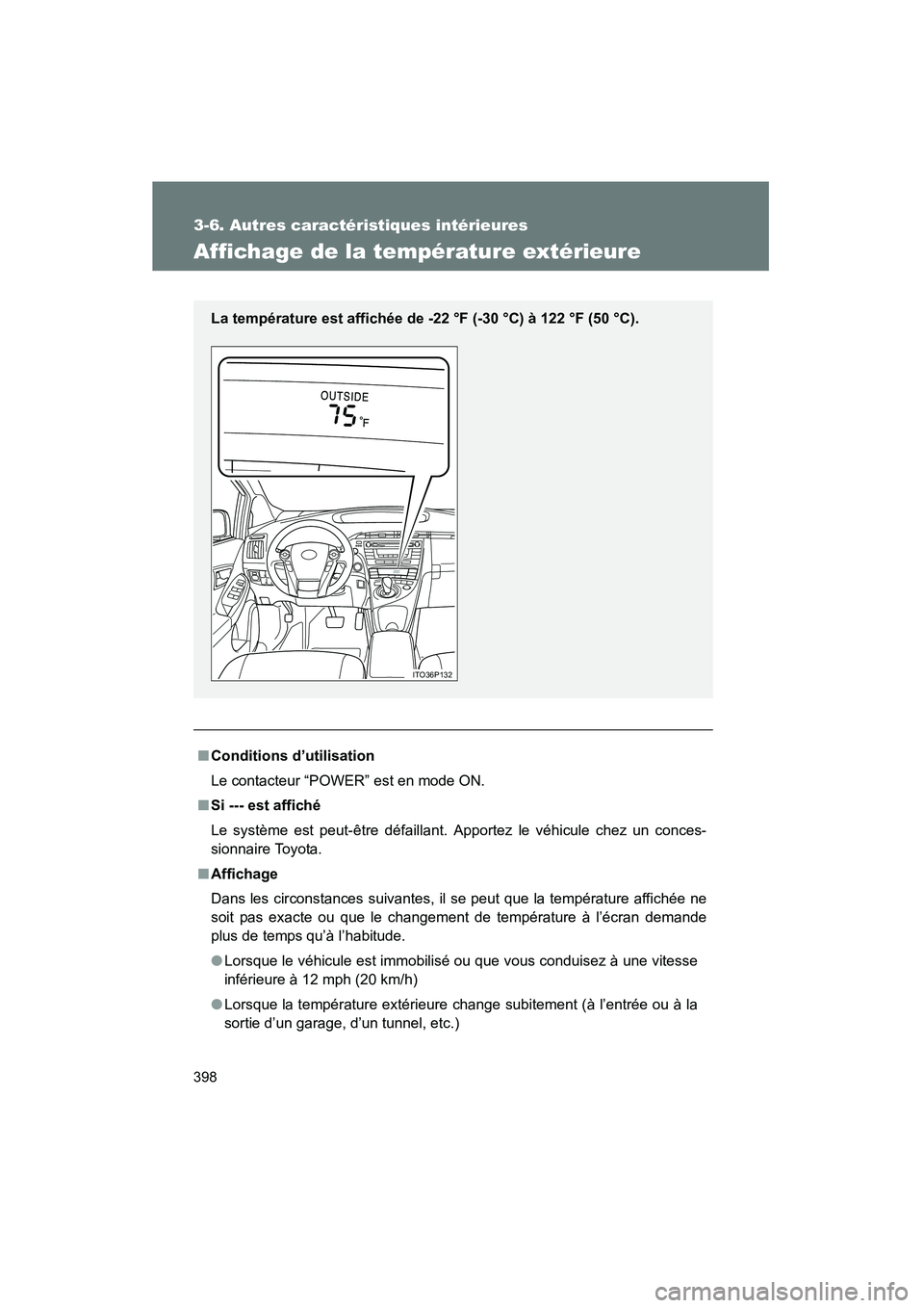 TOYOTA PRIUS 2011  Manuel du propriétaire (in French) 398
3-6. Autres caractéristiques intérieures
PRIUS_D (OM47697D)
Affichage de la température extérieure
■Conditions d’utilisation
Le contacteur “POWER” est en mode ON.
■ Si --- est affich