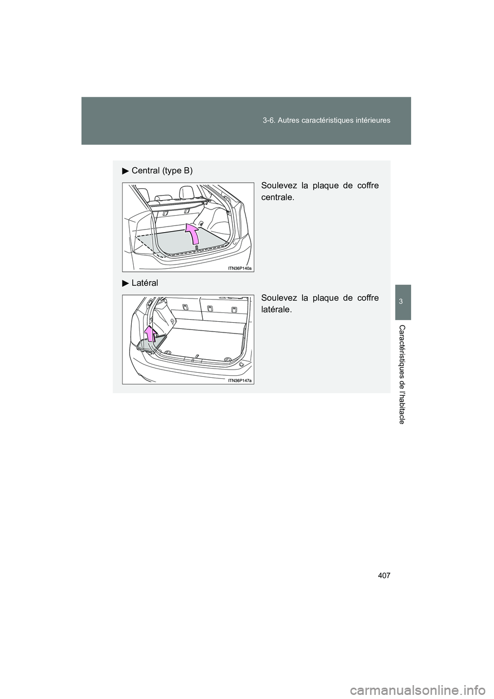 TOYOTA PRIUS 2011  Manuel du propriétaire (in French) 407
3-6. Autres caractéristiques intérieures
3
Caractéristiques de l’habitacle
PRIUS_D (OM47697D)
Central (type B)
Soulevez la plaque de coffre
centrale.
Latéral Soulevez la plaque de coffre
lat