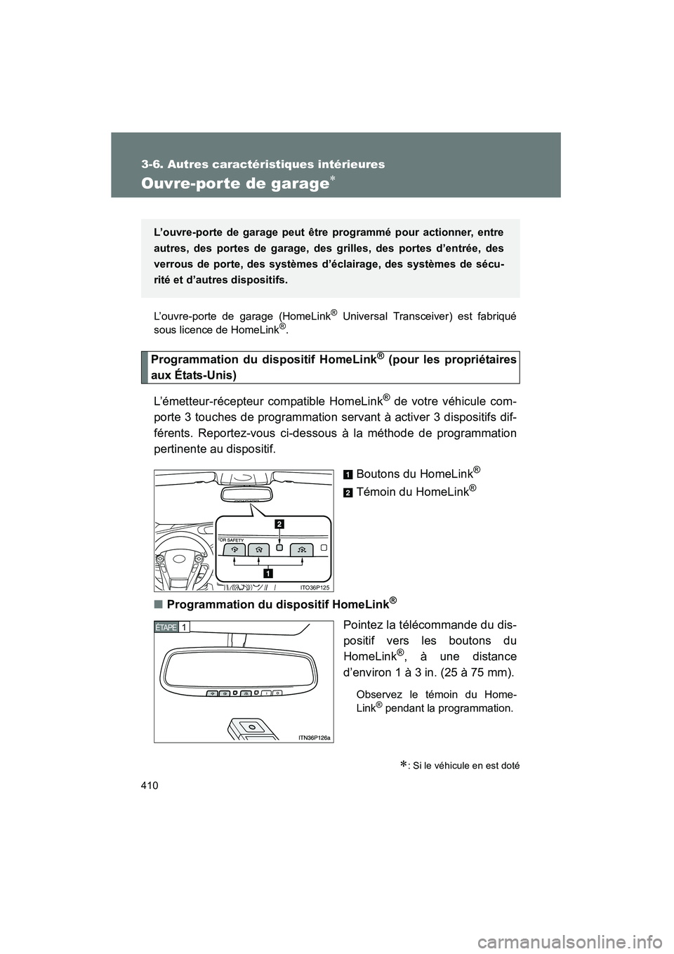 TOYOTA PRIUS 2011  Manuel du propriétaire (in French) 410
3-6. Autres caractéristiques intérieures
PRIUS_D (OM47697D)
Ouvre-porte de garage∗
L’ouvre-porte de garage (HomeLink® Universal Transceiver) est fabriqué
sous licence de HomeLink®.
Progra