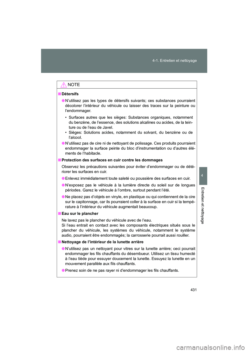 TOYOTA PRIUS 2011  Manuel du propriétaire (in French) 431
4-1. Entretien et nettoyage
4
Entretien et nettoyage
PRIUS_D (OM47697D)
NOTE
■
Détersifs
●N’utilisez pas les types de détersifs suivants; ces substances pourraient
décolorer l’intérieu