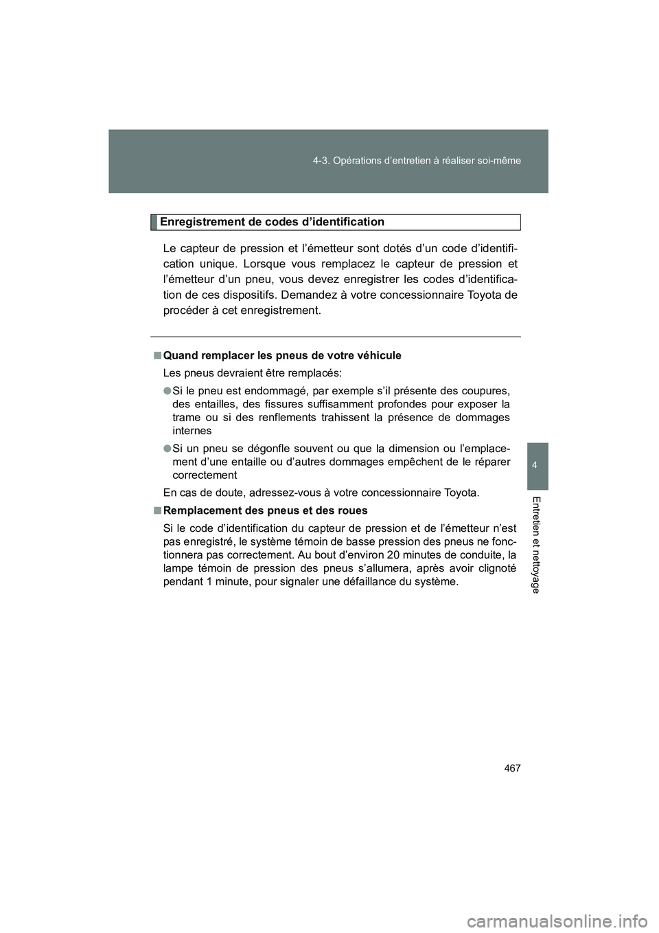 TOYOTA PRIUS 2011  Manuel du propriétaire (in French) 467
4-3. Opérations d’entretien à réaliser soi-même
4
Entretien et nettoyage
PRIUS_D (OM47697D)
Enregistrement de codes d’identification
Le capteur de pression et l’émetteur sont dotés d