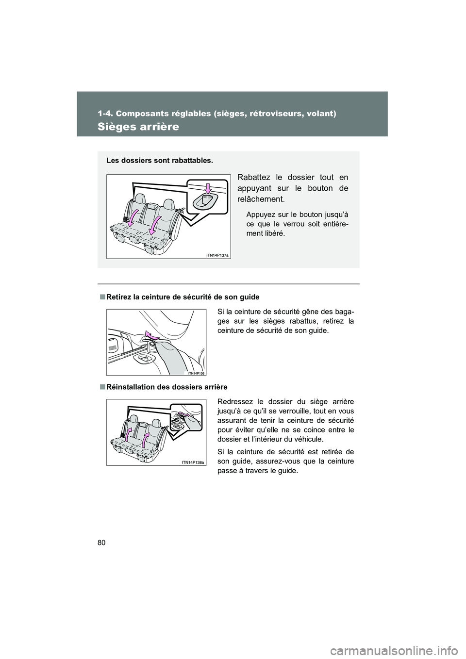 TOYOTA PRIUS 2011 Manuel du propriétaire (in French) 80
1-4. Composants réglables (sièges, rétroviseurs, volant)
PRIUS_D (OM47697D)
Sièges arrière
■Retirez la ceinture de sécurité de son guide
■ Réinstallation des dossiers arrière Les dossi TOYOTA PRIUS 2011 Manuel du propriétaire (in French) 80
1-4. Composants réglables (sièges, rétroviseurs, volant)
PRIUS_D (OM47697D)
Sièges arrière
■Retirez la ceinture de sécurité de son guide
■ Réinstallation des dossiers arrière Les dossi