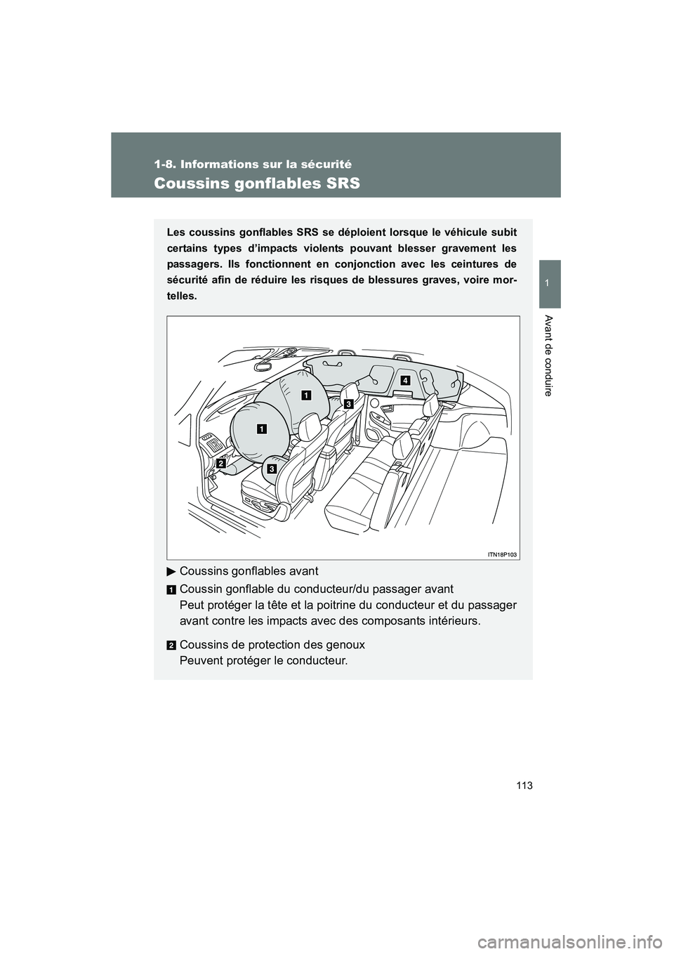 TOYOTA PRIUS 2010  Manuel du propriétaire (in French) 113
1
1-8. Informations sur la sécurité
Avant de conduire
PRIUS_D (OM47670D)
Coussins gonflables SRS
Les coussins gonflables SRS se déploient lorsque le véhicule subit
certains types d’impacts v