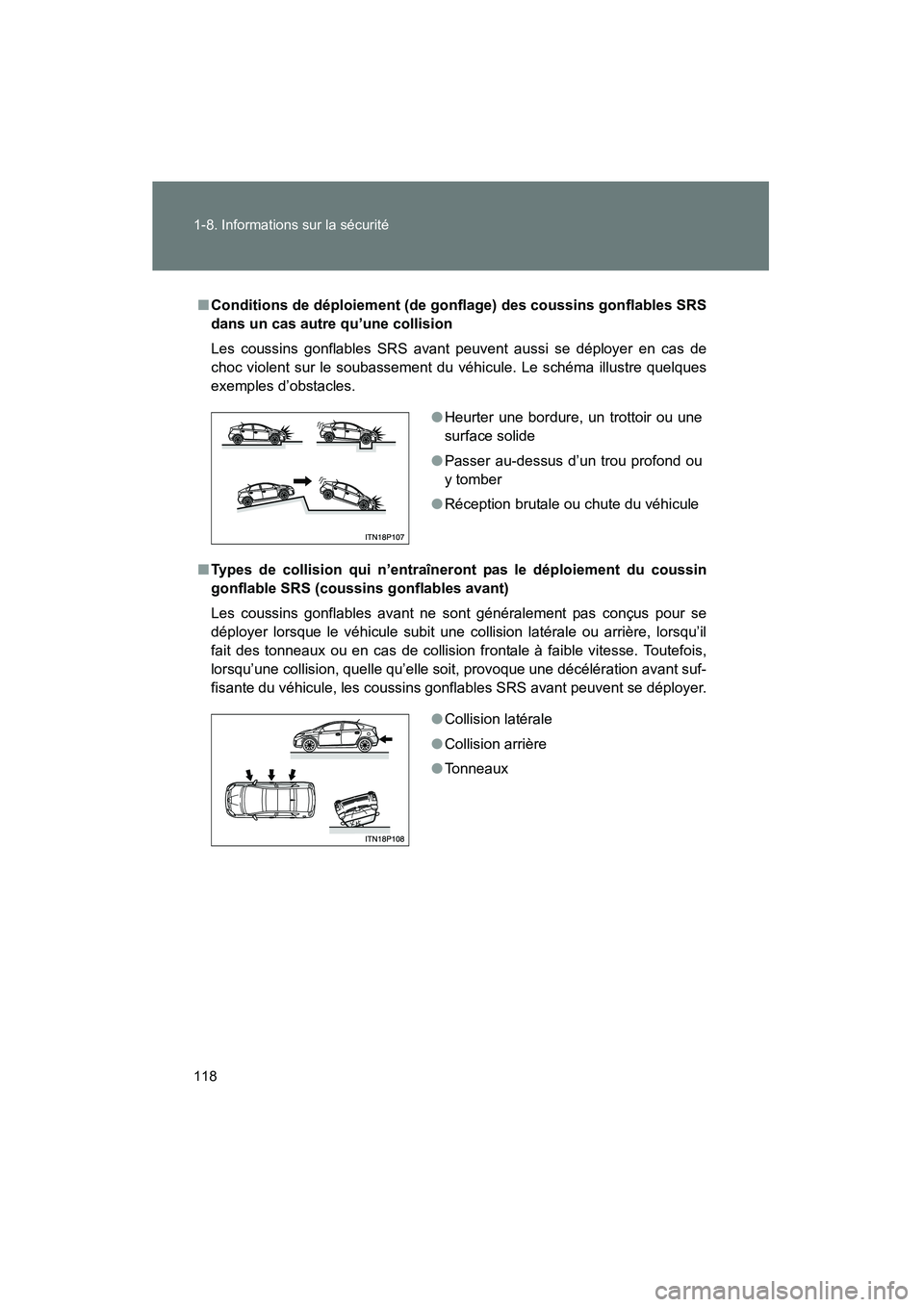 TOYOTA PRIUS 2010  Manuel du propriétaire (in French) 118 1-8. Informations sur la sécurité
PRIUS_D (OM47670D)
■Conditions de déploiement (de gonflage) des coussins gonflables SRS
dans un cas autre qu’une collision
Les coussins gonflables SRS avan