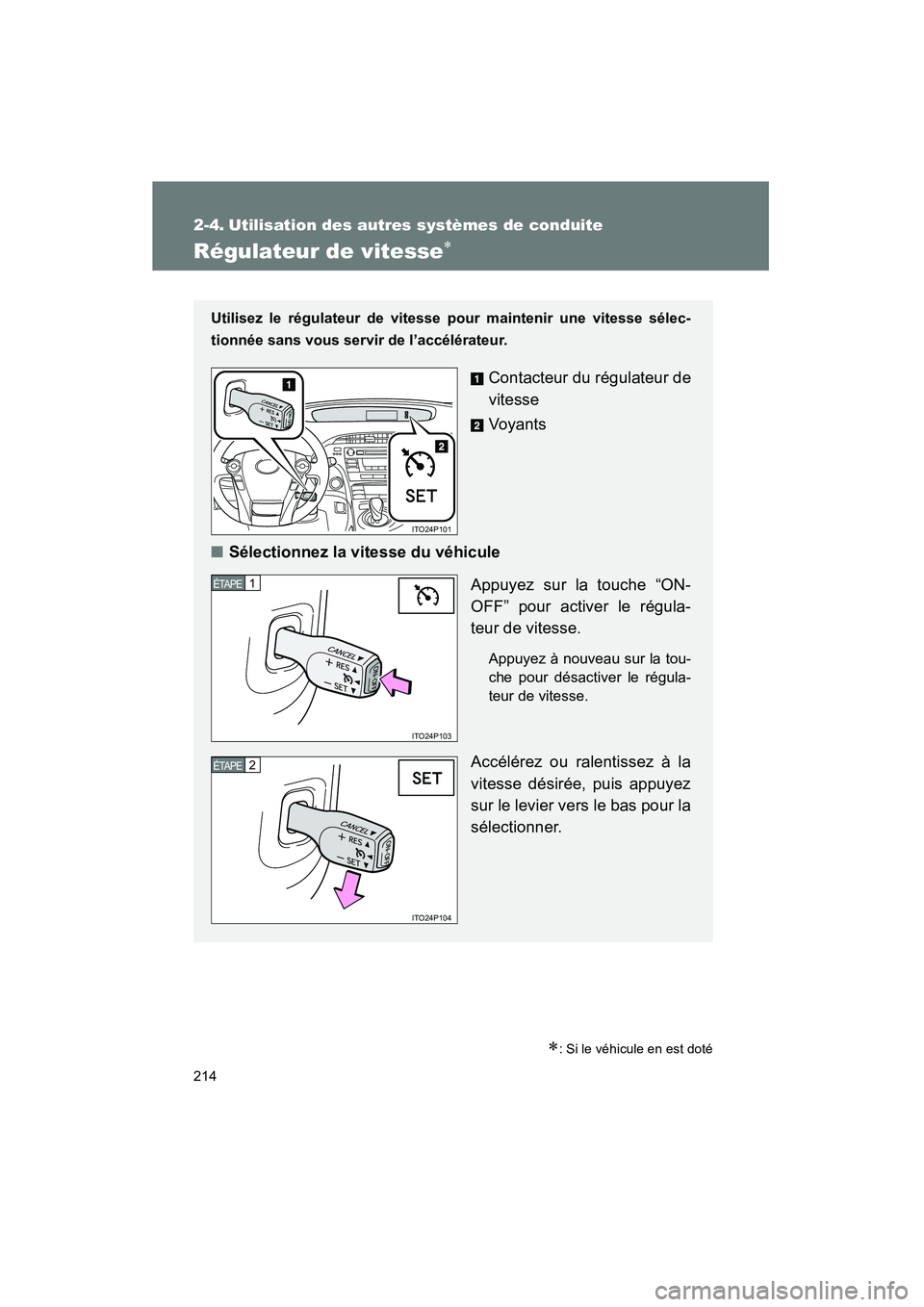 TOYOTA PRIUS 2010  Manuel du propriétaire (in French) 214
PRIUS_D (OM47670D)
2-4. Utilisation des autres systèmes de conduite
Régulateur de vitesse∗
∗: Si le véhicule en est doté
Utilisez le régulateur de vitesse pour maintenir une vitesse séle