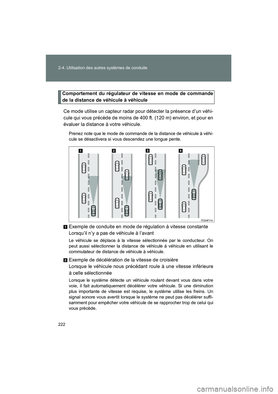 TOYOTA PRIUS 2010  Manuel du propriétaire (in French) 222 2-4. Utilisation des autres systèmes de conduite
PRIUS_D (OM47670D)
Comportement du régulateur de vitesse en mode de commande
de la distance de véhicule à véhiculeCe mode utilise un capteur r
