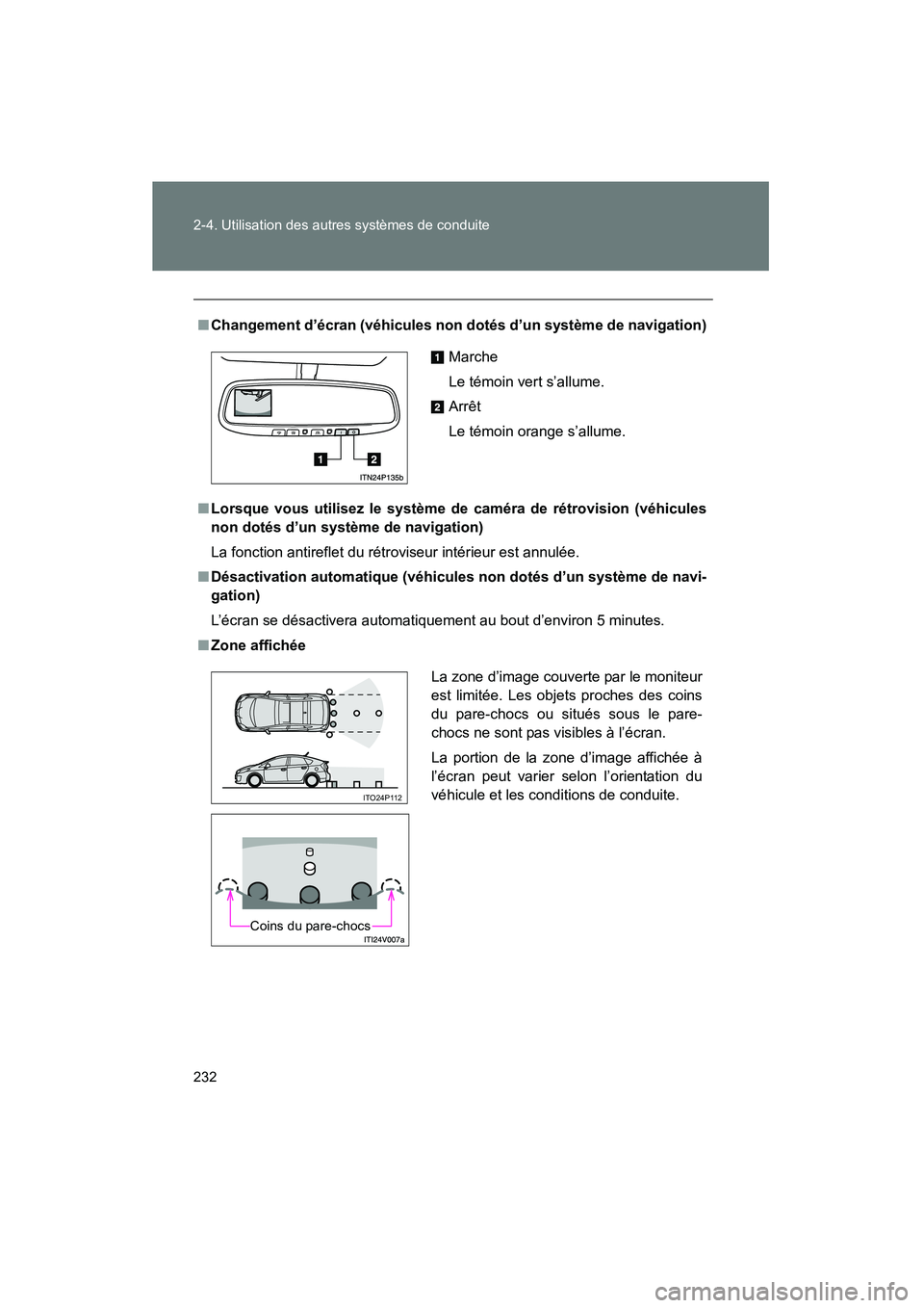 TOYOTA PRIUS 2010  Manuel du propriétaire (in French) 232 2-4. Utilisation des autres systèmes de conduite
PRIUS_D (OM47670D)
■Changement d’écran (véhicules non dotés d’un système de navigation)
■ Lorsque vous utilisez le système de caméra