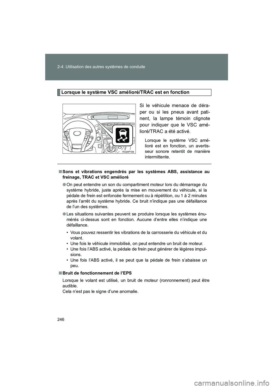 TOYOTA PRIUS 2010  Manuel du propriétaire (in French) 246 2-4. Utilisation des autres systèmes de conduite
PRIUS_D (OM47670D)
Lorsque le système VSC amélioré/TRAC est en fonctionSi le véhicule menace de déra-
per ou si les pneus avant pati-
nent, l