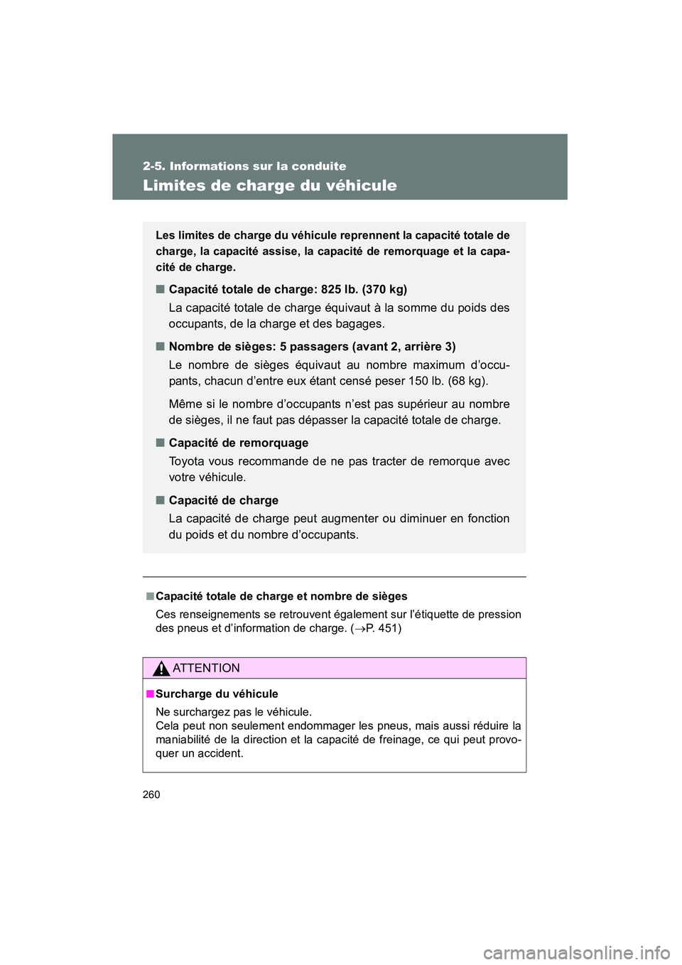 TOYOTA PRIUS 2010  Manuel du propriétaire (in French) 260
2-5. Informations sur la conduite
PRIUS_D (OM47670D)
Limites de charge du véhicule
■Capacité totale de charge et nombre de sièges
Ces renseignements se retrouvent également sur l’étiquett