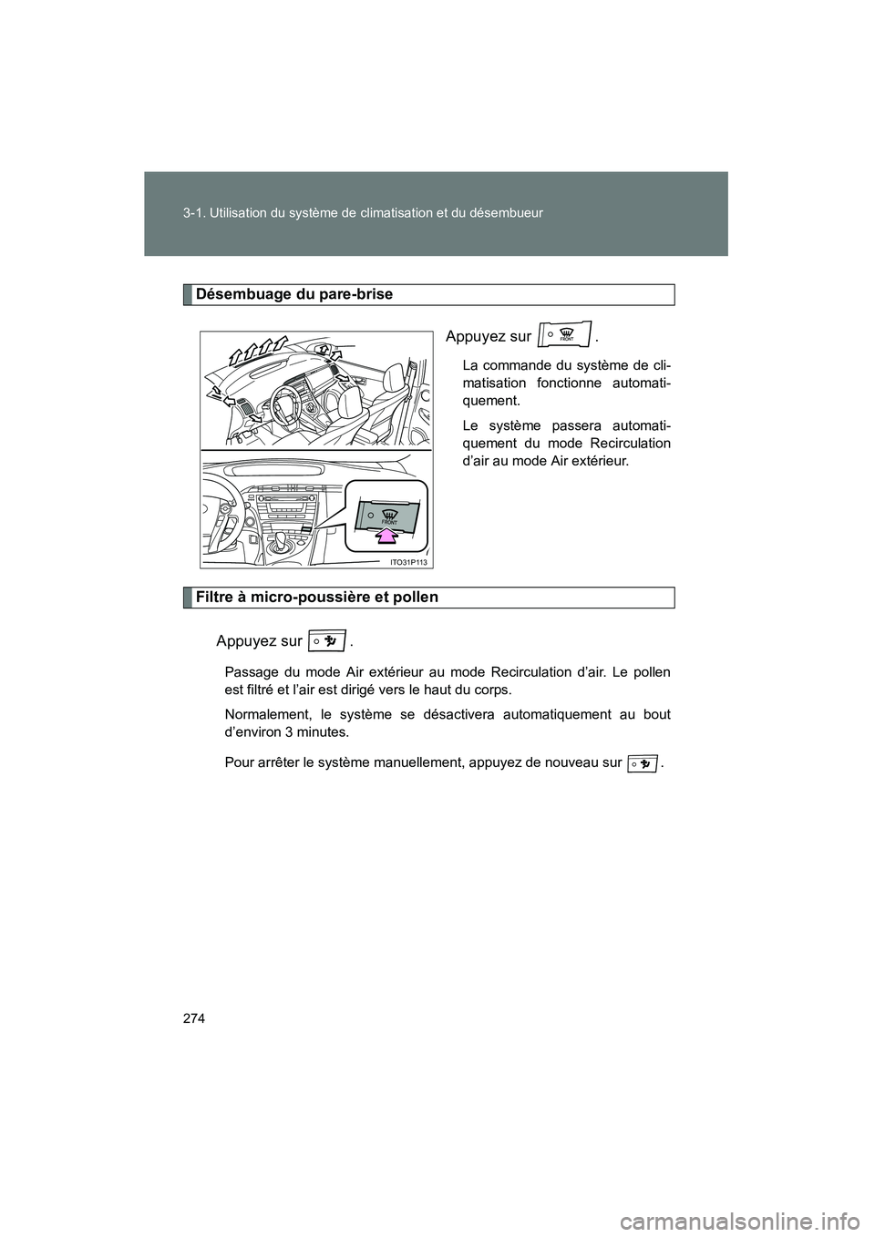 TOYOTA PRIUS 2010  Manuel du propriétaire (in French) 274 3-1. Utilisation du système de climatisation et du désembueur
PRIUS_D (OM47670D)
Désembuage du pare-briseAppuyez sur  .
La commande du système de cli-
matisation fonctionne automati-
quement.
