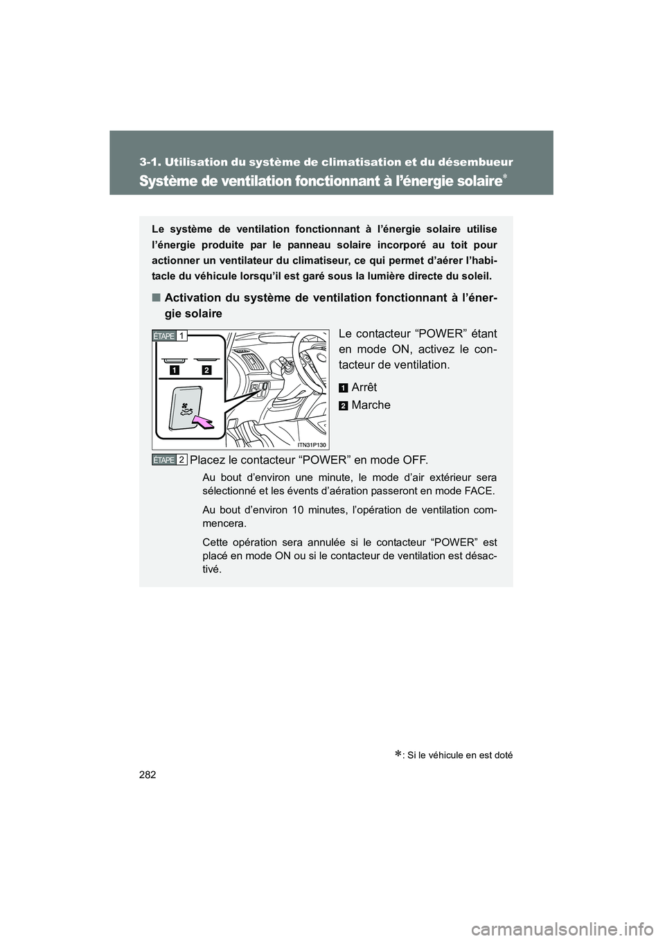 TOYOTA PRIUS 2010  Manuel du propriétaire (in French) 282
3-1. Utilisation du système de climatisation et du désembueur
PRIUS_D (OM47670D)
Système de ventilation fonctionnant à l’énergie solaire∗
∗: Si le véhicule en est doté
Le système de 