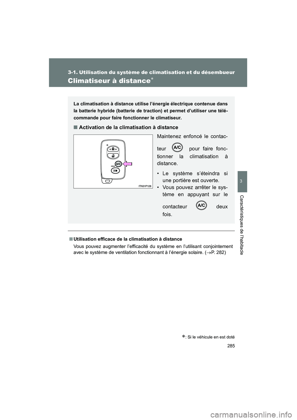 TOYOTA PRIUS 2010  Manuel du propriétaire (in French) 285
3-1. Utilisation du système de climatisation et du désembueur
3
Caractéristiques de l’habitacle
PRIUS_D (OM47670D)
Climatiseur à distance∗
∗: Si le véhicule en est doté
■Utilisation 